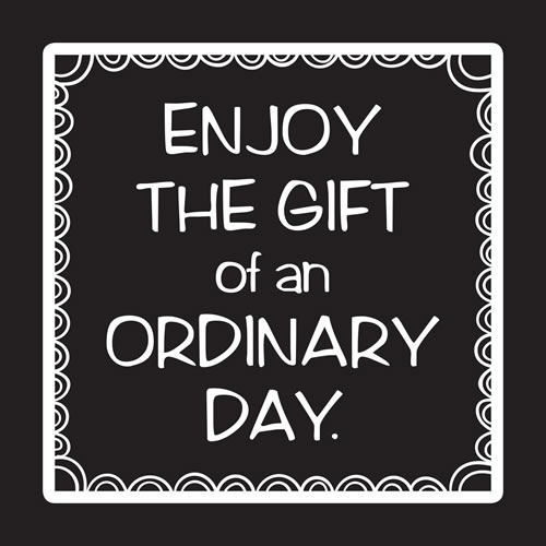 Enjoy The Gift Of An Ordinary Life Card - Click Image to Close